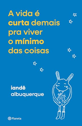 A Vida É Curta Demais Pra Viver o Mínimo das Coisas, de Iandê Albuquerque