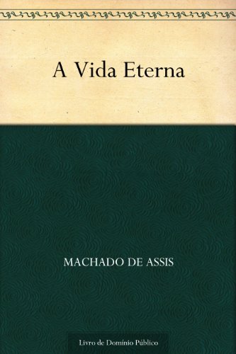 A Vida Eterna, de Machado de Assis
