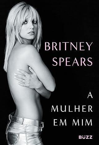 A Mulher em Mim: Biografia de Britney Spears